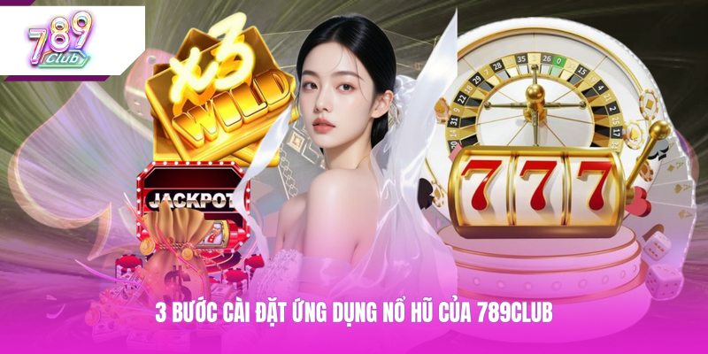 3 bước cài đặt ứng dụng nổ hũ của 789CLUB