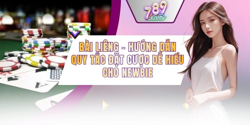 Bài Liêng - Hướng Dẫn Quy Tắc Đặt Cược Dễ Hiểu Cho Newbie