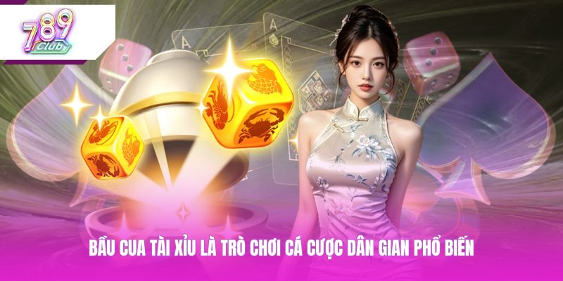 Bầu cua tài xỉu là trò chơi cá cược dân gian phổ biến