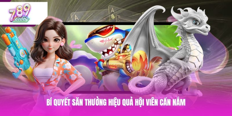 Bí quyết săn thưởng hiệu quả hội viên cần nắm