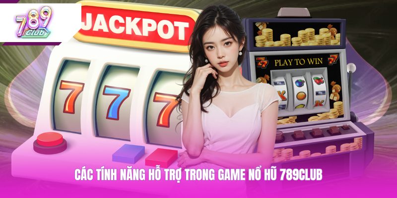 Các tính năng hỗ trợ trong game nổ hũ 789CLUB