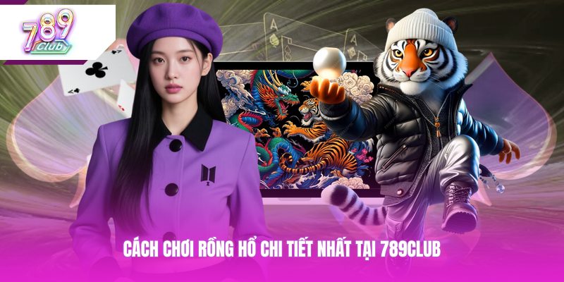 Cách chơi rồng hổ chi tiết nhất tại 789CLUB