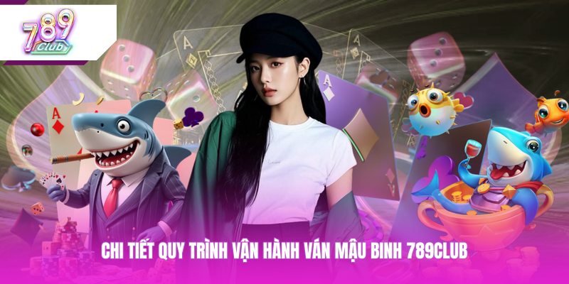Chi tiết quy trình vận hành ván mậu binh 789CLUB