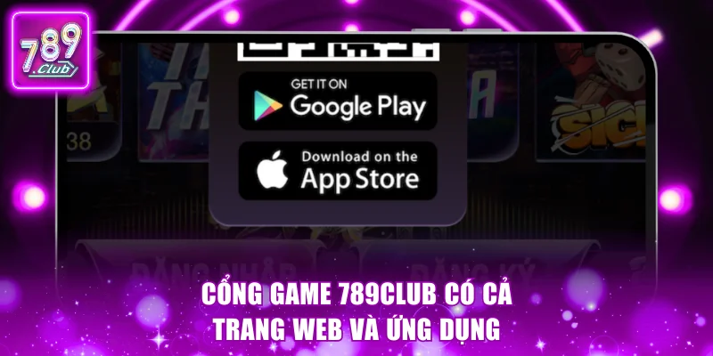Cổng game 789Club có cả trang web và ứng dụng