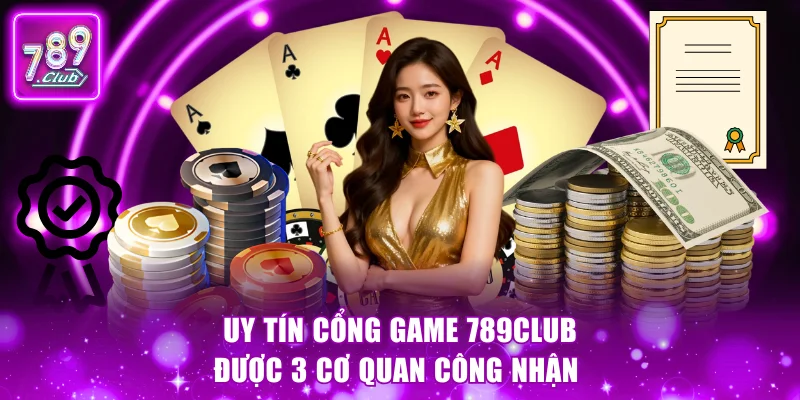 Cổng game 789Club được 3 cơ quan công nhận 