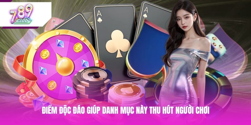 Điểm độc đáo giúp danh mục này thu hút người chơi