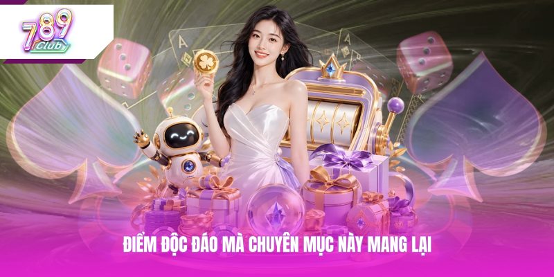 Điểm độc đáo mà chuyên mục này mang lại
