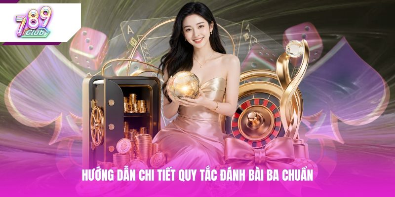Hướng dẫn chi tiết quy tắc đánh bài ba chuẩn 