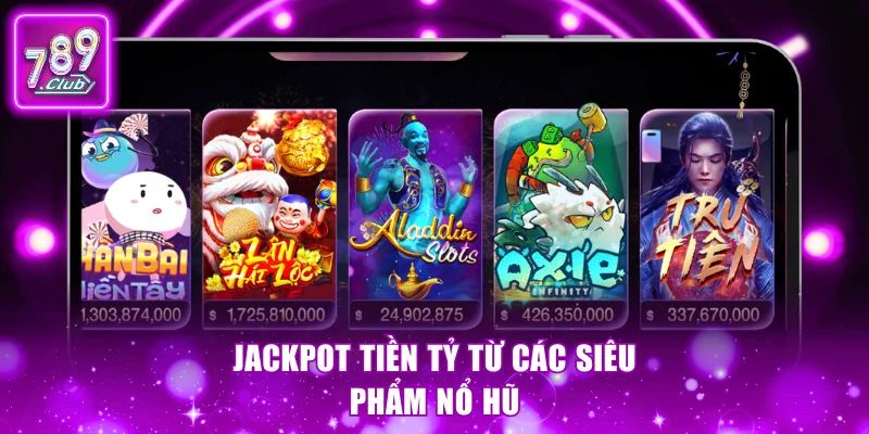 Jackpot tiền tỷ từ các siêu phẩm nổ hũ