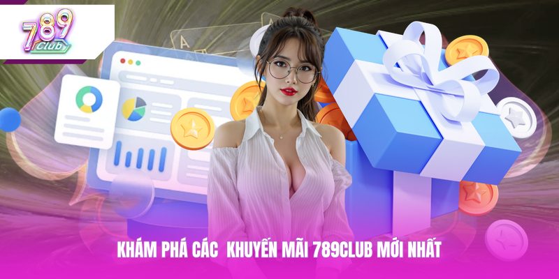 Khám phá các khuyến mãi 789CLUB mới nhất
