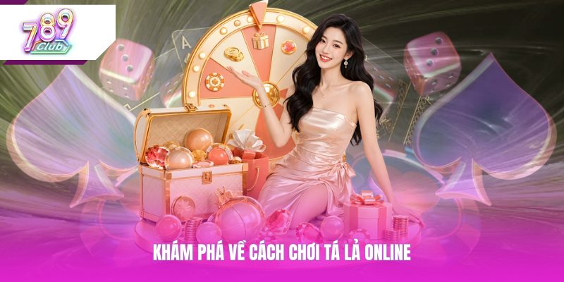 Khám phá về cách chơi tá lả online