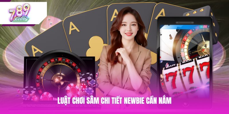 Luật chơi sâm chi tiết newbie cần nắm