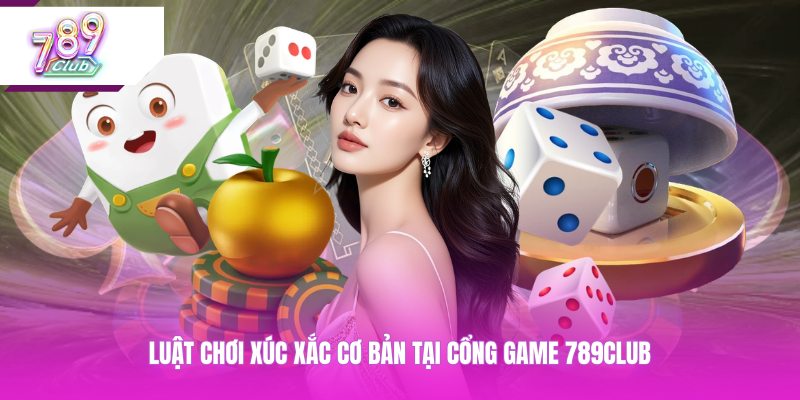 Luật chơi xúc xắc cơ bản tại cổng game 789CLUB