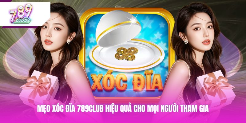 Mẹo xóc đĩa 789CLUB hiệu quả cho mọi người tham gia 
