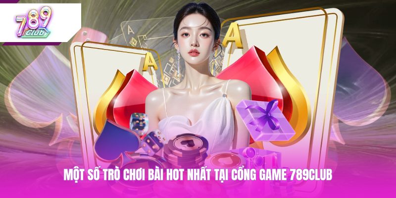 Một số trò chơi bài hot nhất tại cổng game 789CLUB