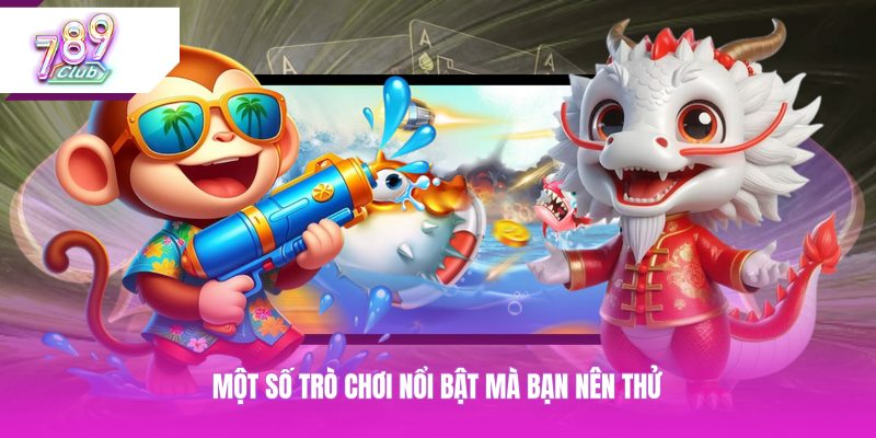 Một số trò chơi nổi bật mà bạn nên thử