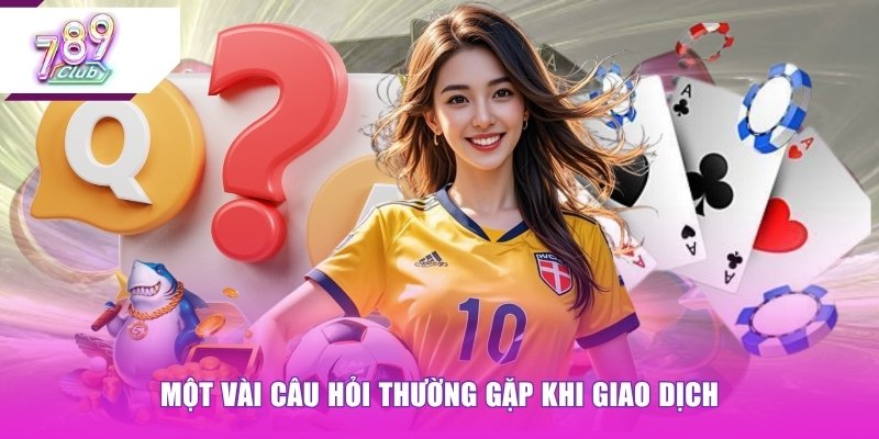 Một vài câu hỏi thường gặp khi giao dịch