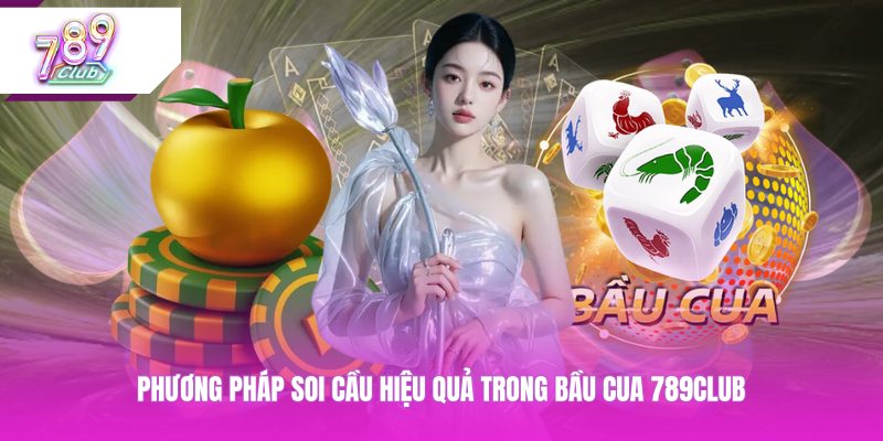 Phương pháp soi cầu hiệu quả trong bầu cua 789CLUB