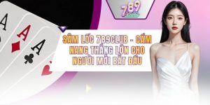 Sâm Lốc 789CLUB - Cẩm Nang Thắng Lớn Cho Người Mới Bắt Đầu