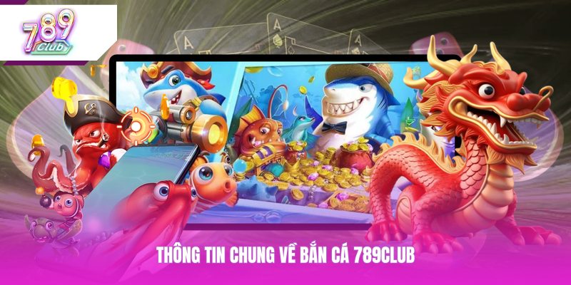 Thông tin chung về bắn cá 789CLUB