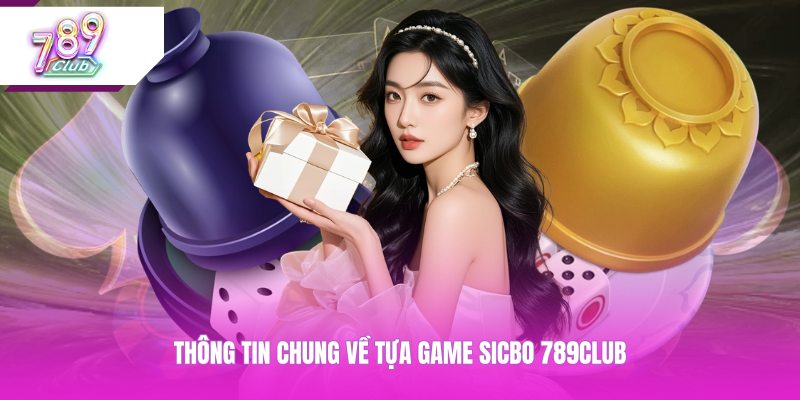 Thông tin chung về tựa game sicbo 789CLUB