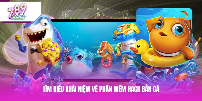 Tìm hiểu khái niệm về phần mềm hack bắn cá