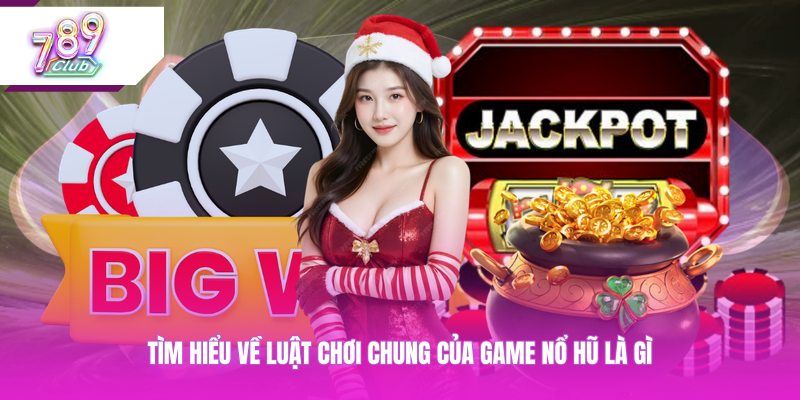 Tìm hiểu về luật chơi chung của game nổ hũ là gì