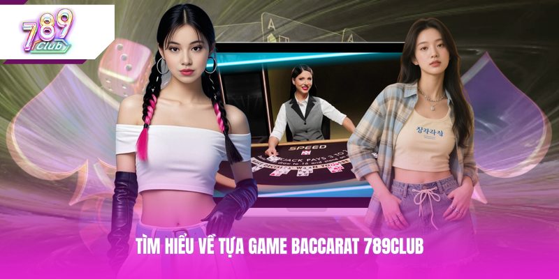 Tìm hiểu về tựa game baccarat 789CLUB