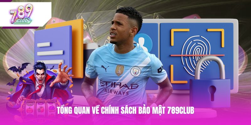 Tổng quan về chính sách bảo mật 789CLUB 