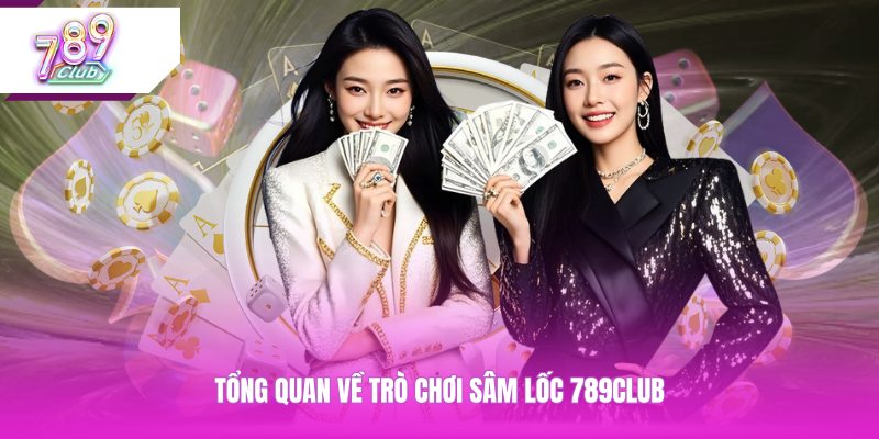 Tổng quan về trò chơi sâm lốc 789CLUB