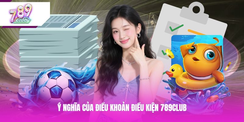 Ý nghĩa của điều khoản điều kiện 789CLUB 